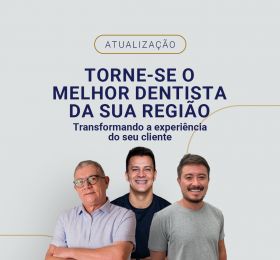 TORNE-SE O MELHOR DENTISTA DA SUA REGIÃO, TRANSFORMANDO A EXPERIÊNCIA DO SEU CLIENTE